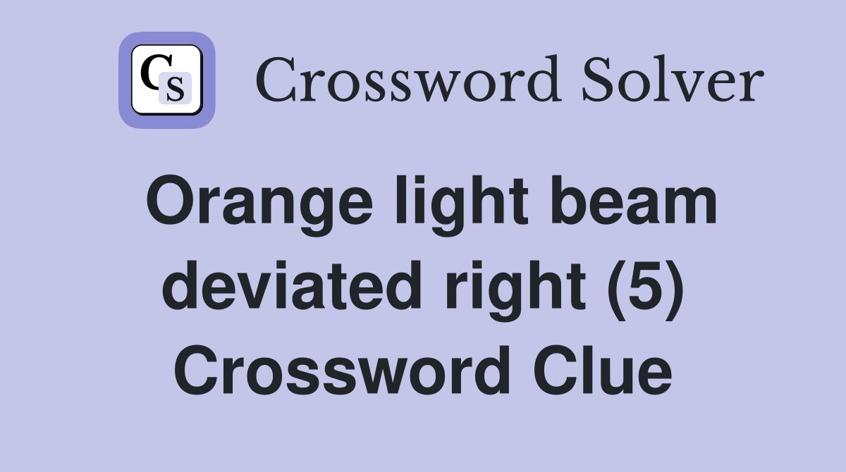 Orange light beam deviated right (5) Crossword Clue Answers